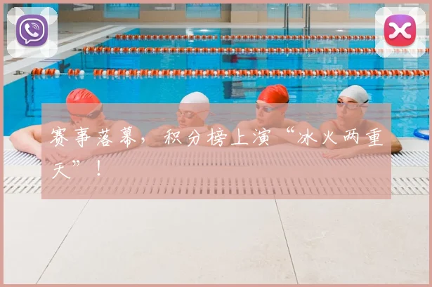 赛事落幕,积分榜上演“冰火两重天”!