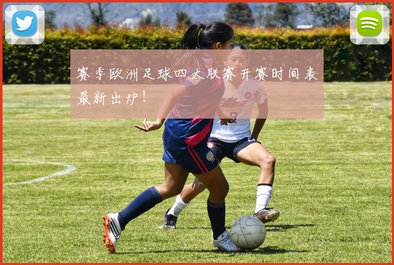 赛季欧洲足球四大联赛开赛时间表最新出炉！