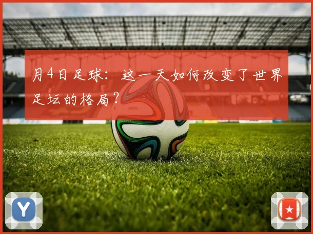 月4日足球：这一天如何改变了世界足坛的格局？